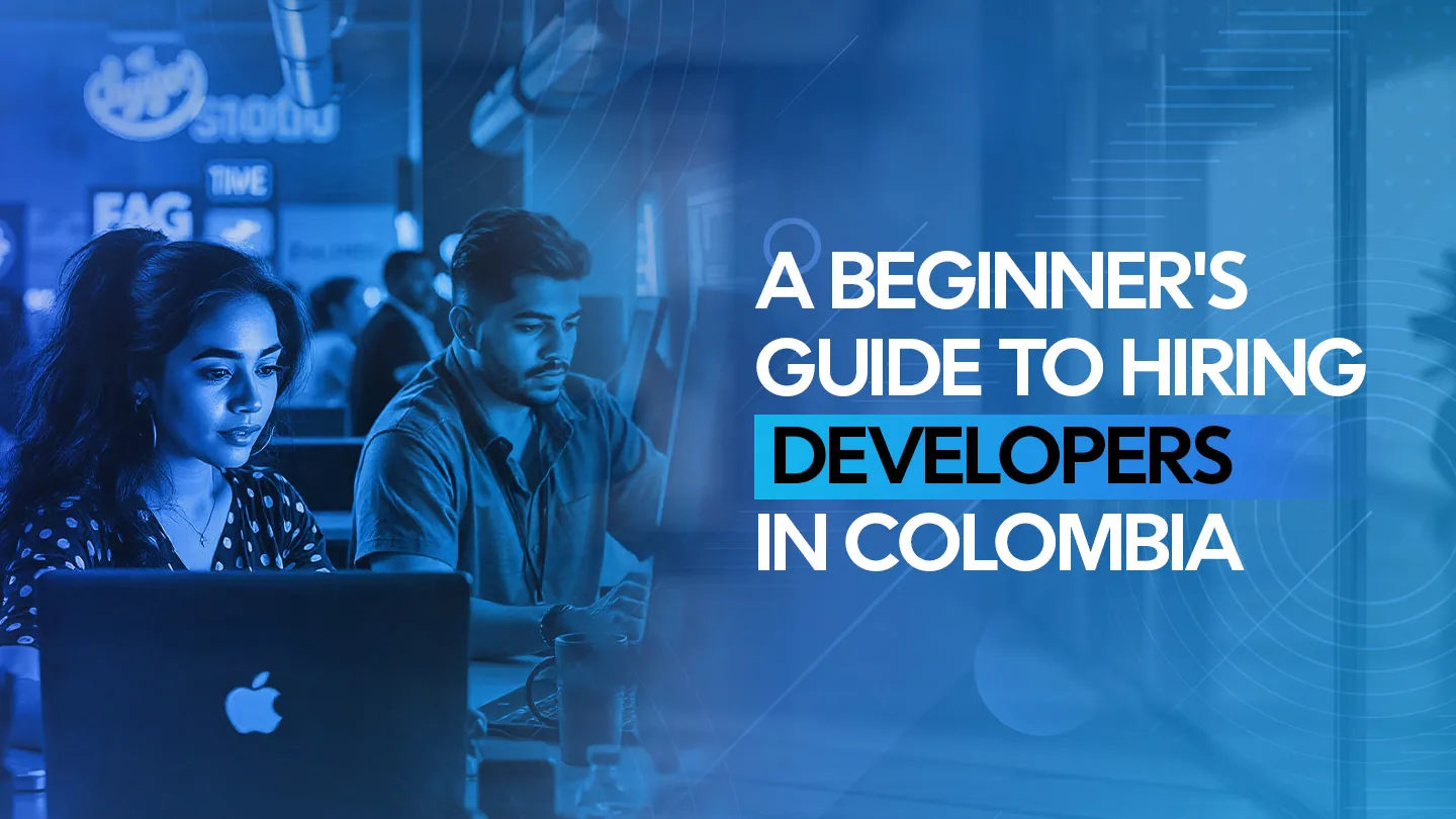 How to Hire the Best Developers in Colombia: A Step-by-Step Guide